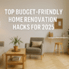 Top Budget-Friendly Home Renovation Hacks for 2025